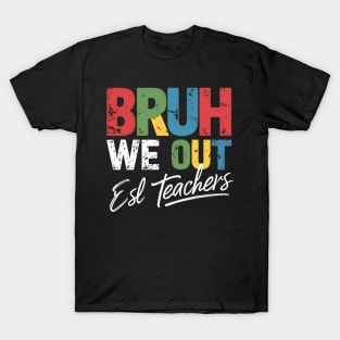 End Of School Year Funny  ESL Teacher Summer Bruh We Out ESL Teachers T-Shirt